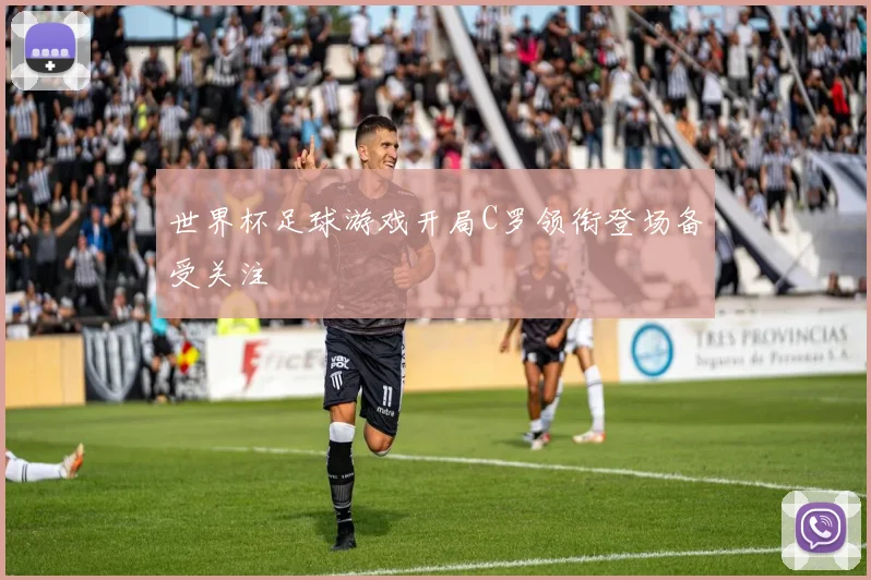 世界杯足球游戏开局C罗领衔登场备受关注